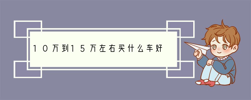 10万到15万左右买什么车好