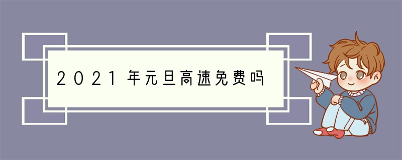 2021年元旦高速免费吗