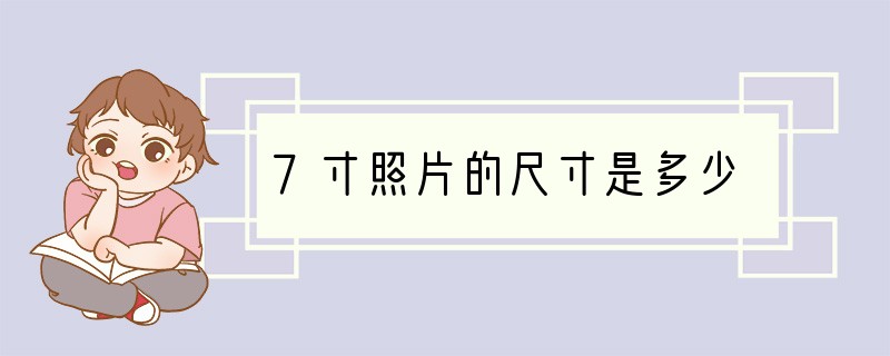 7寸照片的尺寸是多少