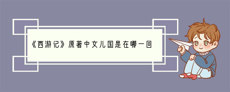 《西游记》原著中女儿国是在哪一回？