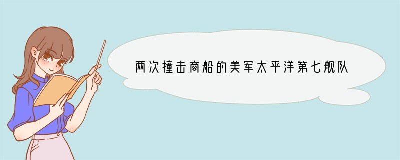 两次撞击商船的美军太平洋第七舰队实力到底有多强大