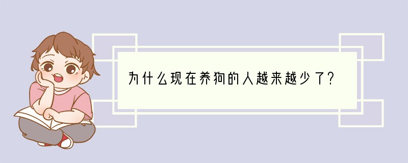 为什么现在养狗的人越来越少了？