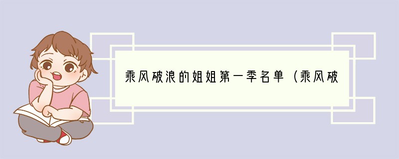 乘风破浪的姐姐第一季名单（乘风破浪的姐姐）