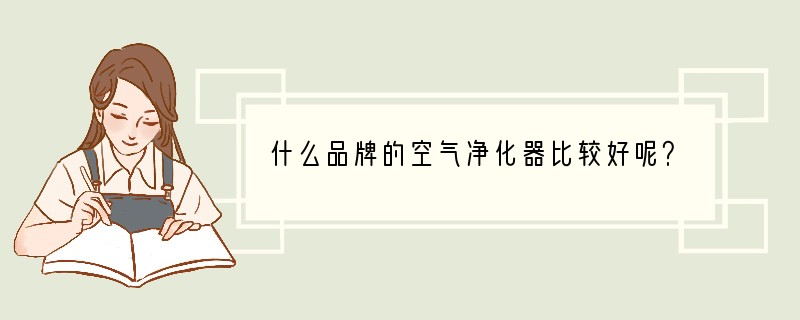 什么品牌的空气净化器比较好呢？