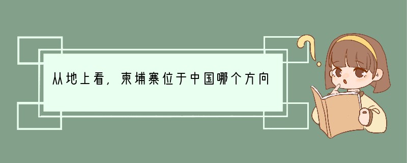 从地上看,柬埔寨位于中国哪个方向与位置