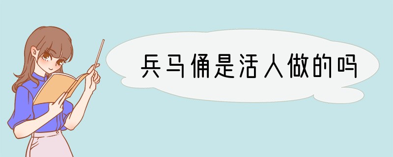 兵马俑是活人做的吗