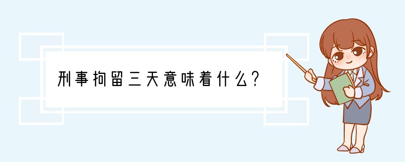 刑事拘留三天意味着什么？