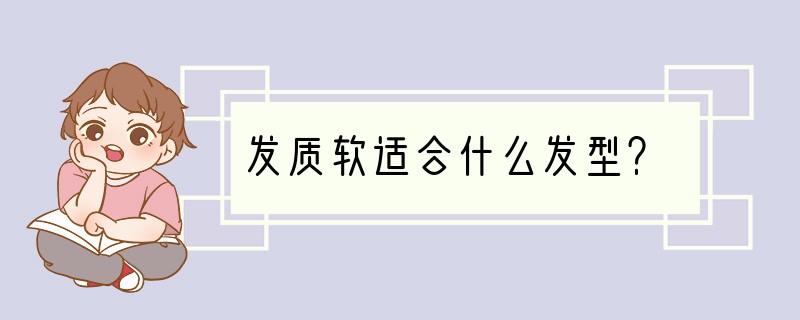 发质软适合什么发型？