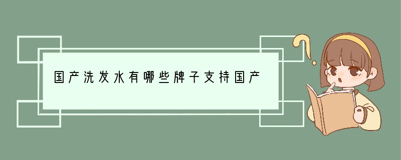 国产洗发水有哪些牌子?支持国产