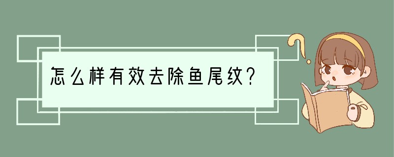 怎么样有效去除鱼尾纹？