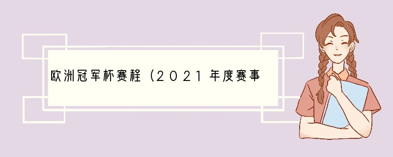 欧洲冠军杯赛程（2021年度赛事安排）