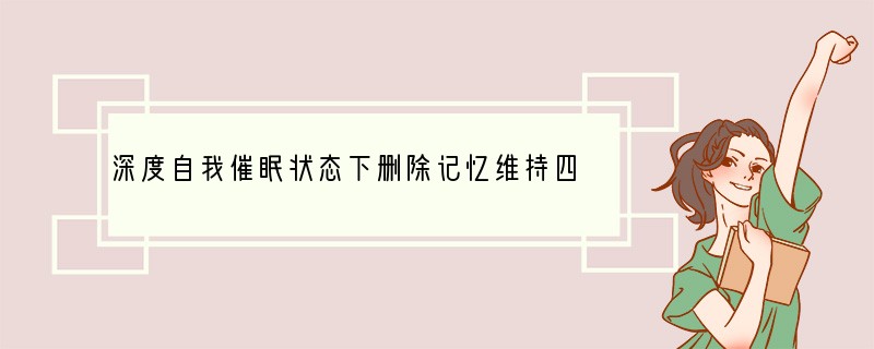 深度自我催眠状态下删除记忆维持四天！