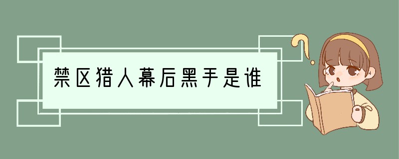 禁区猎人幕后黑手是谁