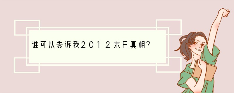 谁可以告诉我2012末日真相？