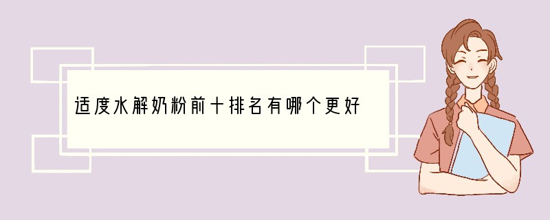 适度水解奶粉前十排名有哪个更好?