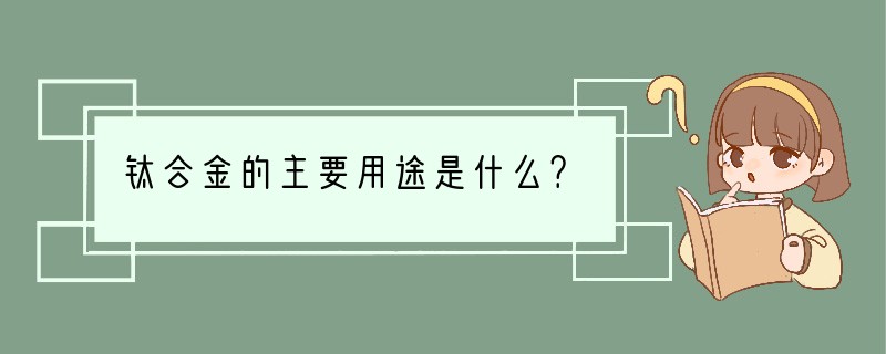 钛合金的主要用途是什么？