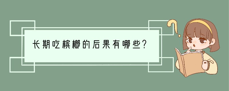 长期吃槟榔的后果有哪些？